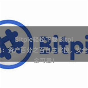 Bitpie轻松下载 Bitpie钱包：资产百分之百自主掌控，安全可靠！