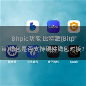 Bitpie功能 比特派(Bitpie)钱包是否支持硬件钱包对接？