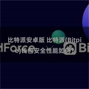 比特派安卓版 比特派(Bitpie)钱包安全性能如何？