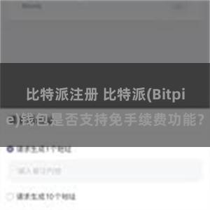 比特派注册 比特派(Bitpie)钱包是否支持免手续费功能？