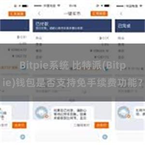 Bitpie系统 比特派(Bitpie)钱包是否支持免手续费功能？