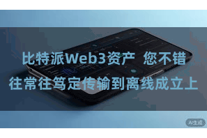 比特派Web3资产  您不错往常往笃定传输到离线成立上