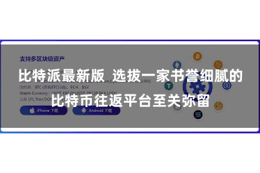 比特派最新版  选拔一家书誉细腻的比特币往返平台至关弥留