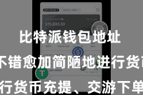 比特派钱包地址 用户不错愈加简陋地进行货币充提、交游下单等操作 比特派钱包地址 用户不错愈加简陋地进行货币充提、交游下单等操作