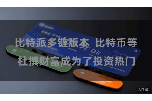 比特派多链版本  比特币等杜撰财富成为了投资热门