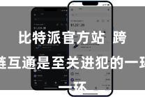 比特派官方站  跨链互通是至关进犯的一环