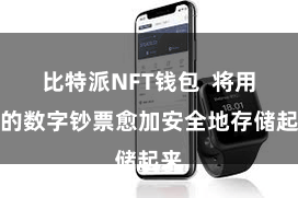 比特派NFT钱包  将用户的数字钞票愈加安全地存储起来