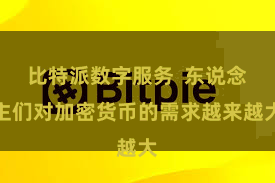 比特派数字服务  东说念主们对加密货币的需求越来越大