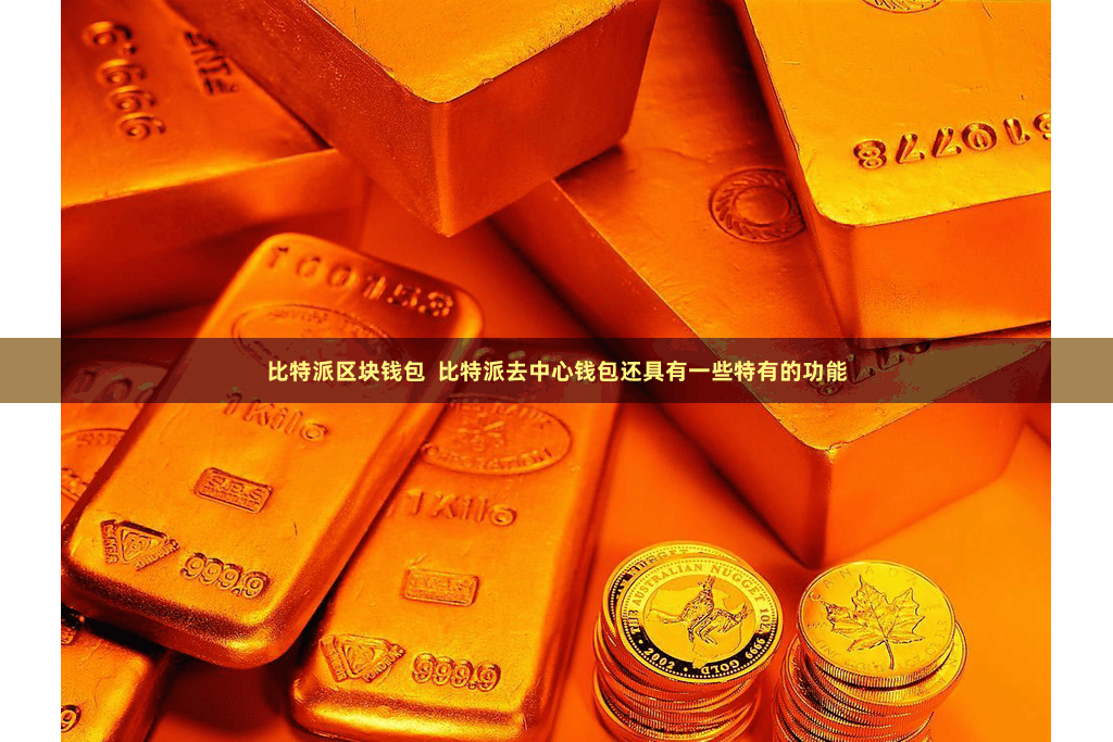 比特派区块钱包  比特派去中心钱包还具有一些特有的功能
