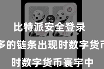 比特派安全登录  越来越多的链条出现时数字货币寰宇中