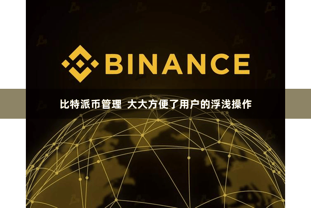 比特派币管理  大大方便了用户的浮浅操作